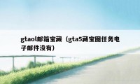 gtaol邮箱宝藏（gta5藏宝图任务电子邮件没有）