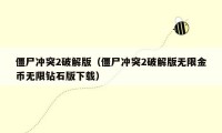 僵尸冲突2破解版（僵尸冲突2破解版无限金币无限钻石版下载）