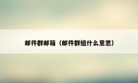 邮件群邮箱（邮件群组什么意思）
