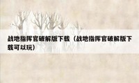 战地指挥官破解版下载（战地指挥官破解版下载可以玩）