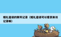 婚礼邀请的聊天记录（婚礼邀请可以看到来访记录嘛）