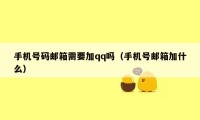 手机号码邮箱需要加qq吗（手机号邮箱加什么）