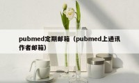 pubmed定期邮箱（pubmed上通讯作者邮箱）