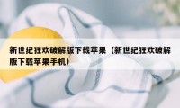 新世纪狂欢破解版下载苹果（新世纪狂欢破解版下载苹果手机）