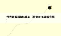 橙光破解版bts虐心（橙光BTS破解完结）