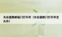 大众速腾邮箱门打不开（大众速腾门打不开怎么办）