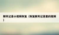 聊天记录小视频恢复（恢复聊天记录里的视频）