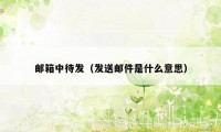 邮箱中待发（发送邮件是什么意思）