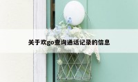 关于欢go查询通话记录的信息