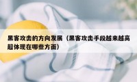 黑客攻击的方向发展（黑客攻击手段越来越高超体现在哪些方面）