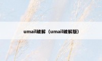 umail破解（umail破解版）