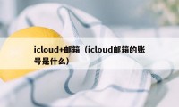 icloud+邮箱(icloud邮箱的账号是什么)