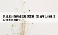 奥迪怎么隐藏通话记录查看(奥迪车上的通话记录怎么删除)