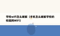 学校wifi怎么破解(手机怎么破解学校的校园网WiFi)