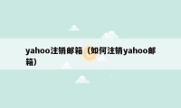 yahoo注销邮箱（如何注销yahoo邮箱）