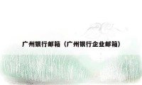 广州银行邮箱(广州银行企业邮箱)