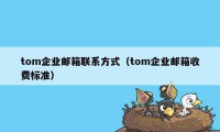 tom企业邮箱联系方式（tom企业邮箱收费标准）