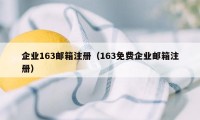 企业163邮箱注册(163免费企业邮箱注册)