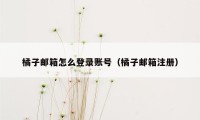 橘子邮箱怎么登录账号（橘子邮箱注册）