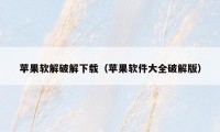 苹果软解破解下载(苹果软件大全破解版)