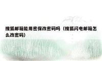 搜狐邮箱能用密保改密码吗（搜狐闪电邮箱怎么改密码）