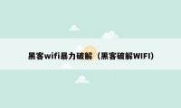 黑客wifi暴力破解（黑客破解WIFI）