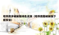 地铁跑步破解版绿色资源（地铁跑酷破解版下载安装）