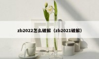 zb2022怎么破解（zb2021破解）