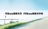 可拍app破解文件(可拍app破解文件夹)