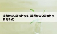 漫游聊天记录如何恢复（漫游聊天记录如何恢复到手机）