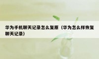 华为手机聊天记录怎么复原（华为怎么样恢复聊天记录）