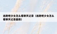 逃跑吧少女怎么看聊天记录（逃跑吧少女怎么看聊天记录最新）