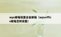 wps邮箱设置企业邮箱（wpsoffice邮箱怎样设置）