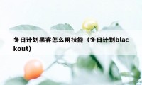 冬日计划黑客怎么用技能（冬日计划blackout）