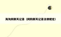 海淘网聊天记录（网购聊天记录法律规定）