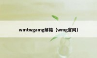 wmtwgamg邮箱(wmg官网)