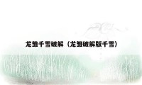 龙雏千雪破解(龙雏破解版千雪)