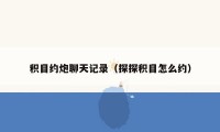 积目约炮聊天记录（探探积目怎么约）