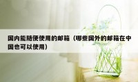 国内能随便使用的邮箱（哪些国外的邮箱在中国也可以使用）