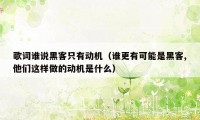 歌词谁说黑客只有动机（谁更有可能是黑客,他们这样做的动机是什么）