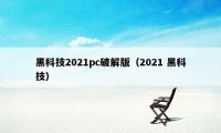 黑科技2021pc破解版（2021 黑科技）