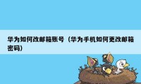 华为如何改邮箱账号(华为手机如何更改邮箱密码)
