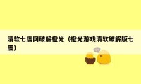 清软七度网破解橙光（橙光游戏清软破解版七度）