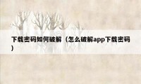 下载密码如何破解（怎么破解app下载密码）