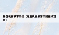 捍卫机密黑客帝国(捍卫机密黑客帝国在线观看)
