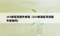 163邮箱发国外邮箱（163邮箱能发到国外邮箱吗）