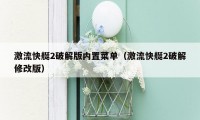 激流快艇2破解版内置菜单（激流快艇2破解修改版）