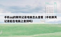 手机qq的聊天记录电脑怎么查看（手机聊天记录能在电脑上查到吗）