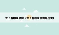 世上有哪些黑客（世上有哪些黑客最厉害）