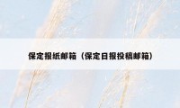 保定报纸邮箱（保定日报投稿邮箱）